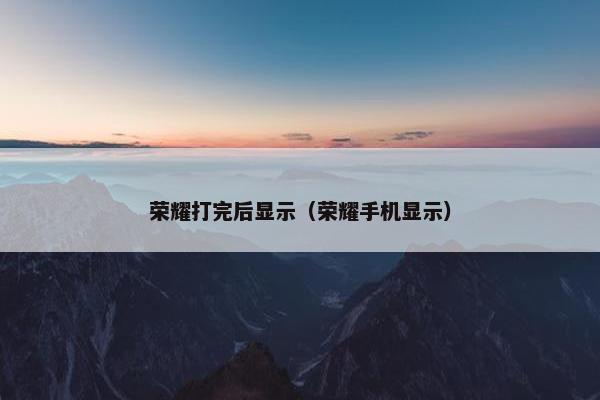 荣耀打完后显示（荣耀手机显示）