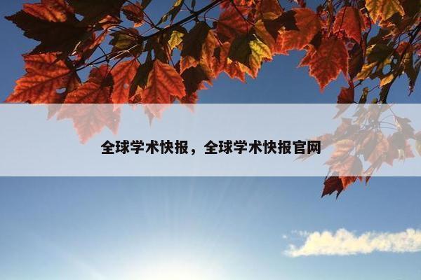 全球学术快报，全球学术快报官网