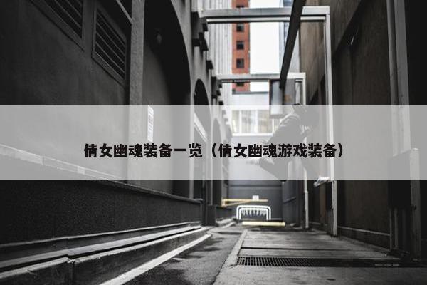 倩女幽魂装备一览（倩女幽魂游戏装备）