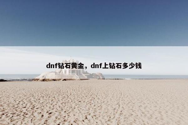 dnf钻石黄金，dnf上钻石多少钱