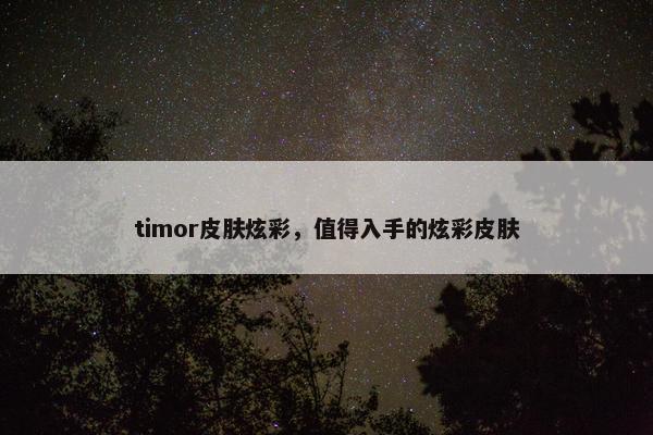 timor皮肤炫彩，值得入手的炫彩皮肤