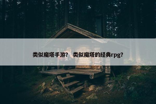 类似魔塔手游？ 类似魔塔的经典rpg？