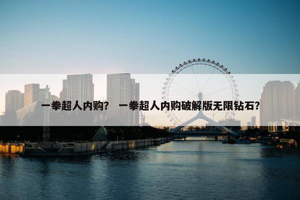 一拳超人内购？ 一拳超人内购破解版无限钻石？