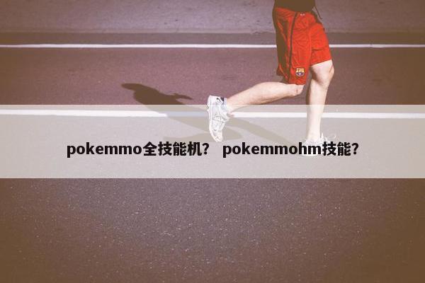 pokemmo全技能机？ pokemmohm技能？