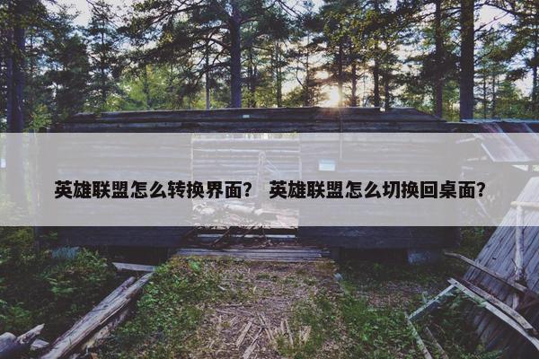 英雄联盟怎么转换界面？ 英雄联盟怎么切换回桌面？
