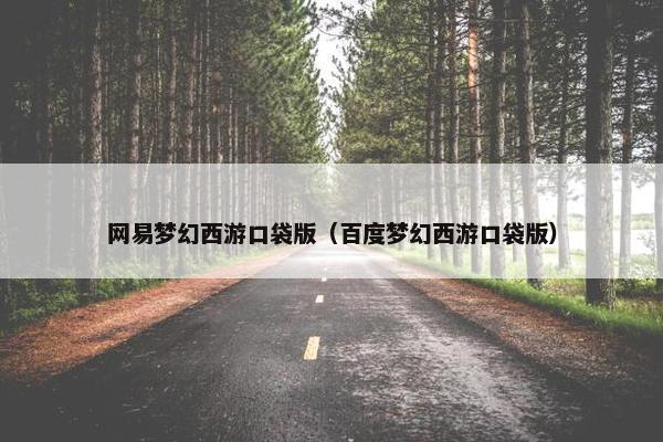 网易梦幻西游口袋版（百度梦幻西游口袋版）