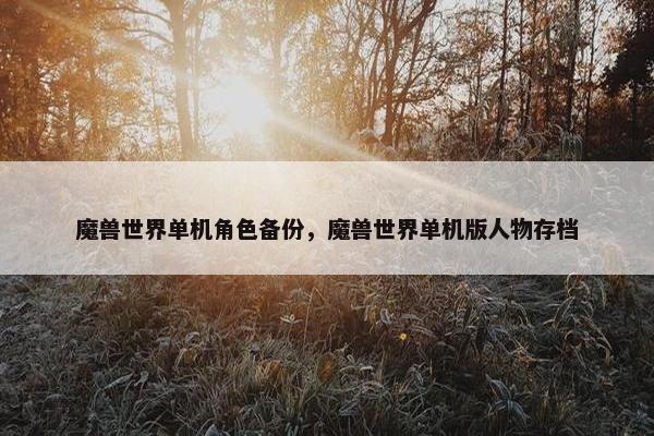 魔兽世界单机角色备份，魔兽世界单机版人物存档