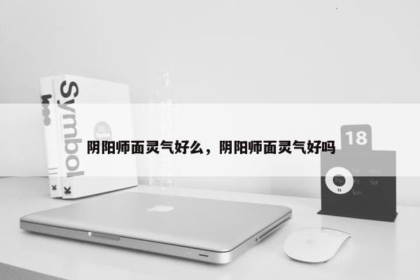 阴阳师面灵气好么，阴阳师面灵气好吗