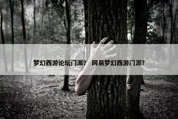 梦幻西游论坛门派？ 网易梦幻西游门派？