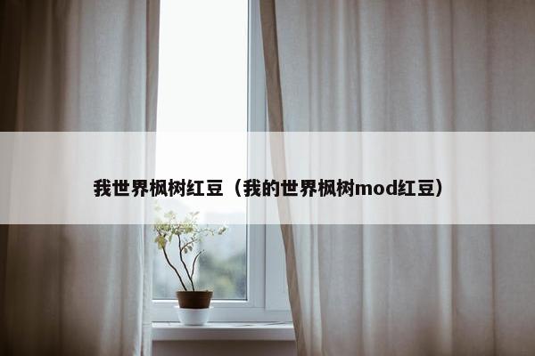 我世界枫树红豆（我的世界枫树mod红豆）
