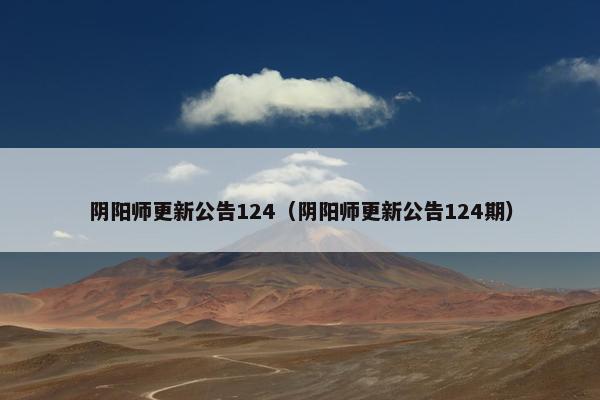 阴阳师更新公告124（阴阳师更新公告124期）
