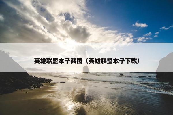 英雄联盟本子截图（英雄联盟本子下载）