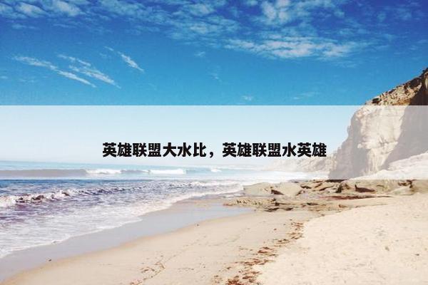 英雄联盟大水比，英雄联盟水英雄