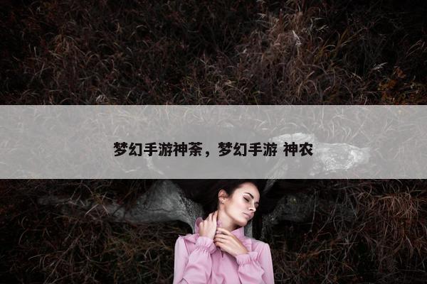 梦幻手游神荼，梦幻手游 神农