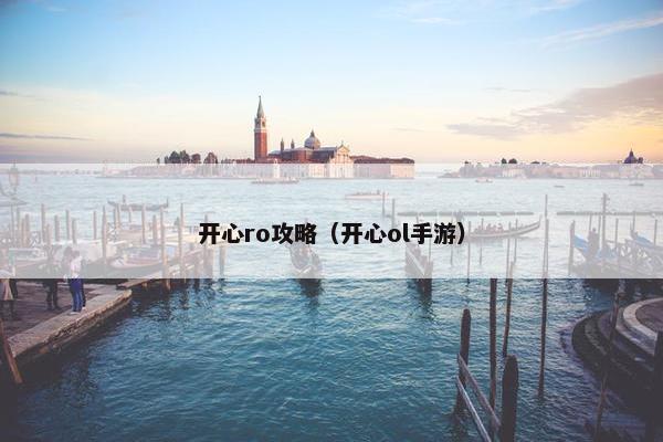 开心ro攻略（开心ol手游）