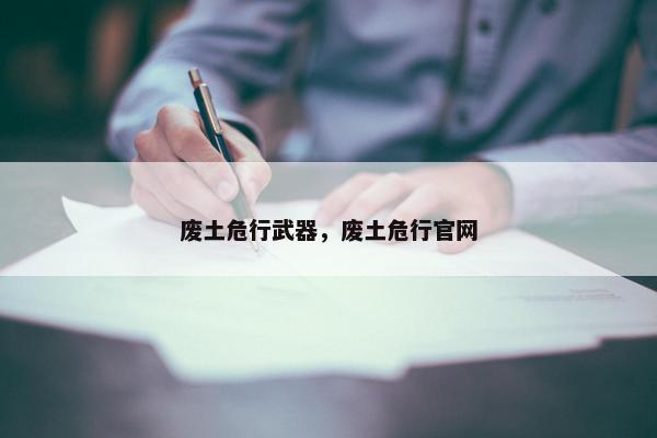 废土危行武器，废土危行官网