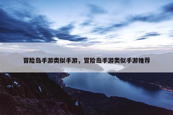 冒险岛手游类似手游，冒险岛手游类似手游推荐