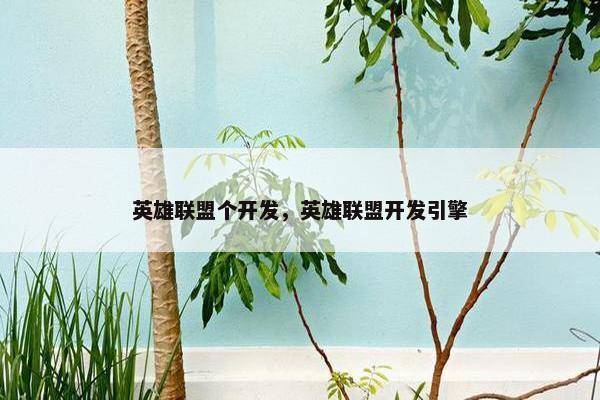 英雄联盟个开发，英雄联盟开发引擎