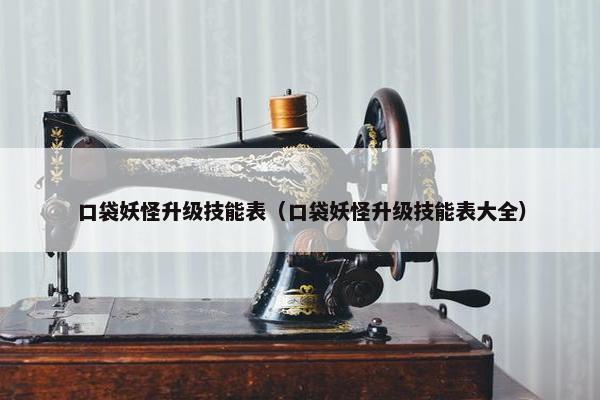 口袋妖怪升级技能表（口袋妖怪升级技能表大全）