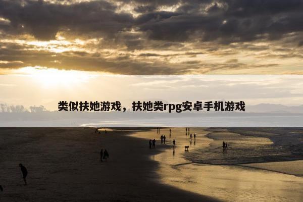 类似扶她游戏，扶她类rpg安卓手机游戏