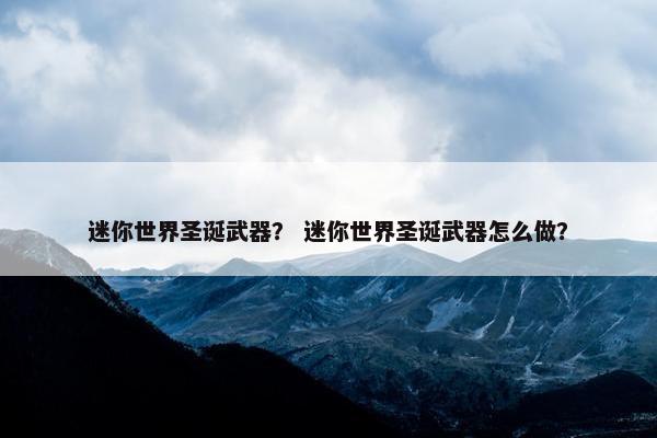 迷你世界圣诞武器？ 迷你世界圣诞武器怎么做？