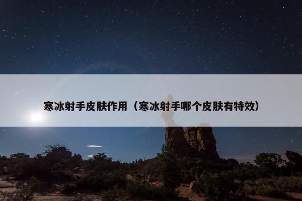 寒冰射手皮肤作用（寒冰射手哪个皮肤有特效）