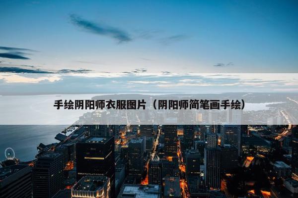 手绘阴阳师衣服图片（阴阳师简笔画手绘）