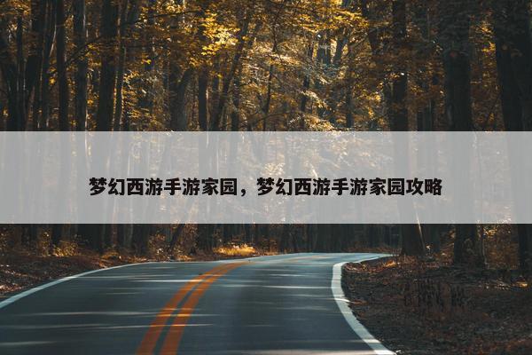 梦幻西游手游家园，梦幻西游手游家园攻略