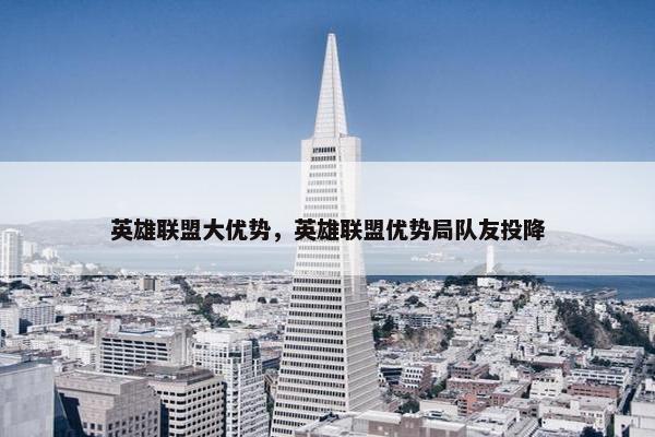 英雄联盟大优势，英雄联盟优势局队友投降