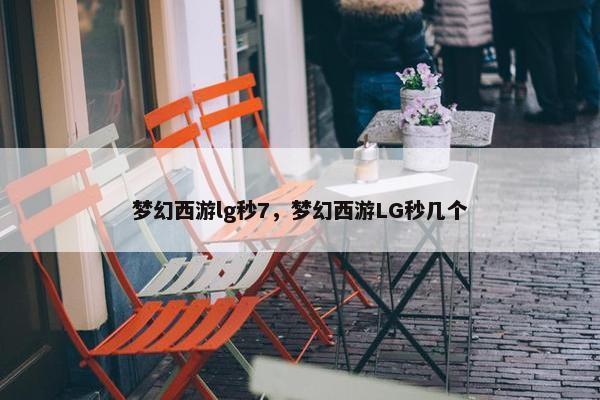 梦幻西游lg秒7，梦幻西游LG秒几个