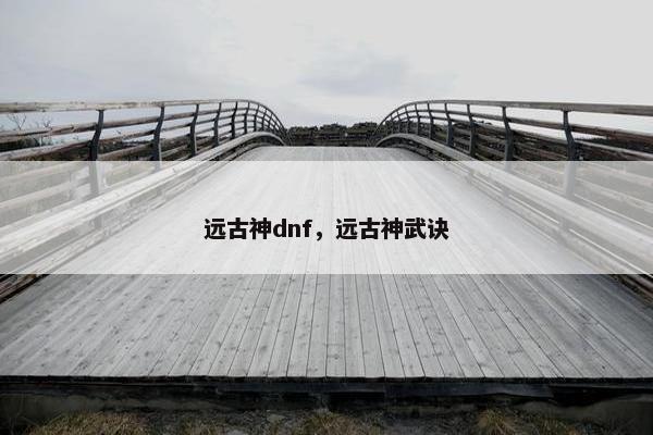 远古神dnf，远古神武诀