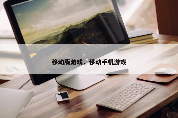 移动版游戏，移动手机游戏