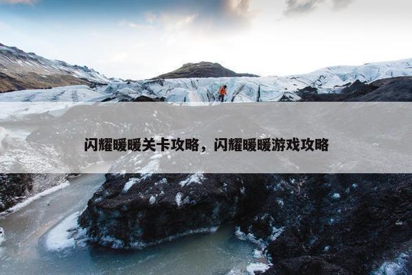 闪耀暖暖关卡攻略，闪耀暖暖游戏攻略