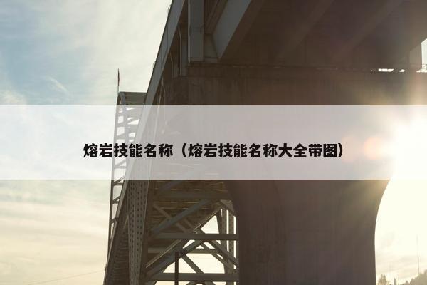 熔岩技能名称（熔岩技能名称大全带图）