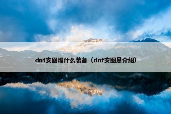 dnf安图爆什么装备（dnf安图恩介绍）