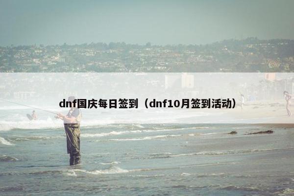 dnf国庆每日签到（dnf10月签到活动）