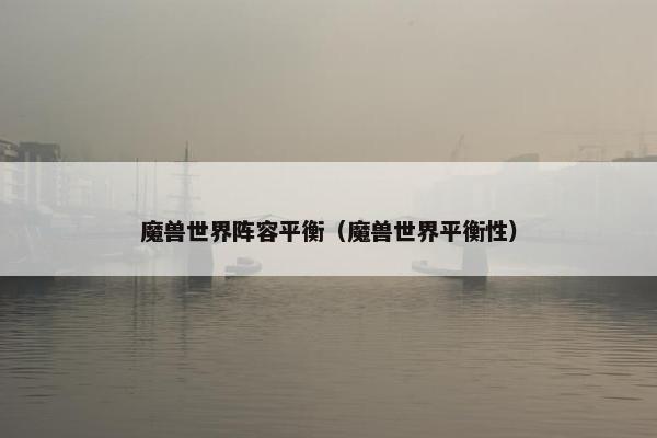 魔兽世界阵容平衡（魔兽世界平衡性）