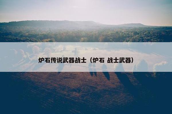 炉石传说武器战士（炉石 战士武器）