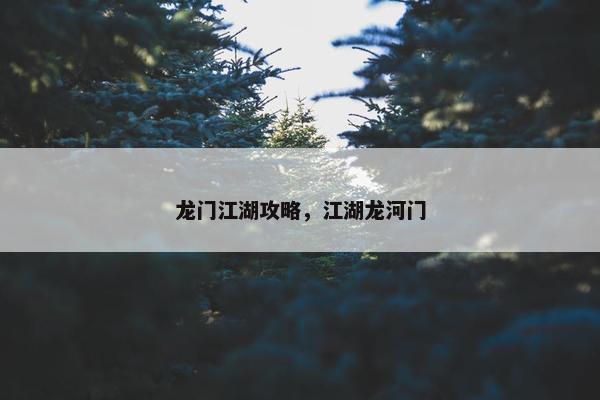 龙门江湖攻略，江湖龙河门