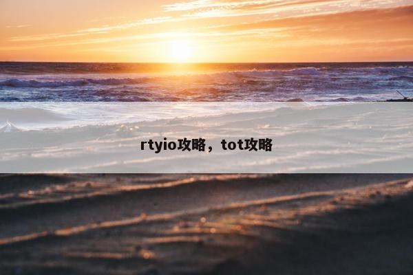 rtyio攻略，tot攻略