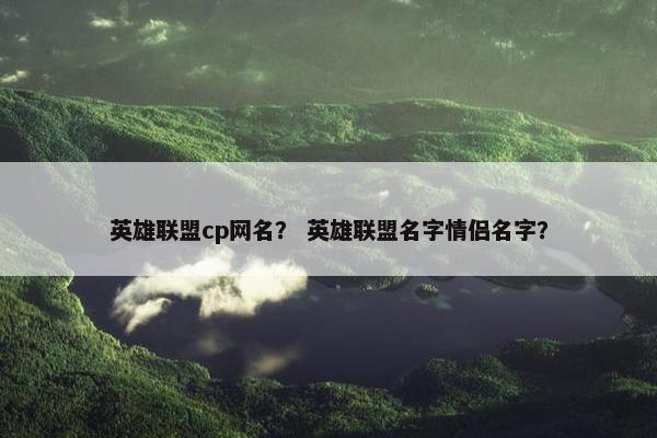 英雄联盟cp网名？ 英雄联盟名字情侣名字？