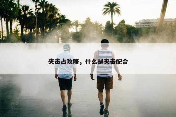 夹击占攻略，什么是夹击配合