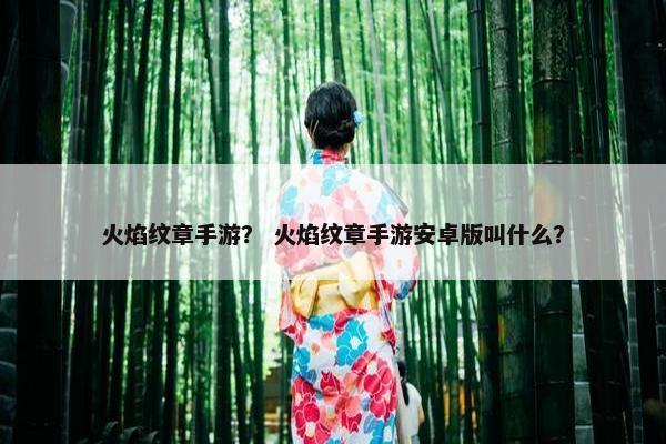 火焰纹章手游？ 火焰纹章手游安卓版叫什么？