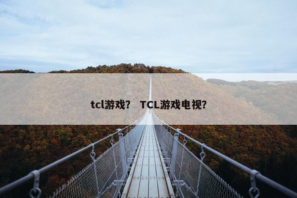 tcl游戏？ TCL游戏电视？