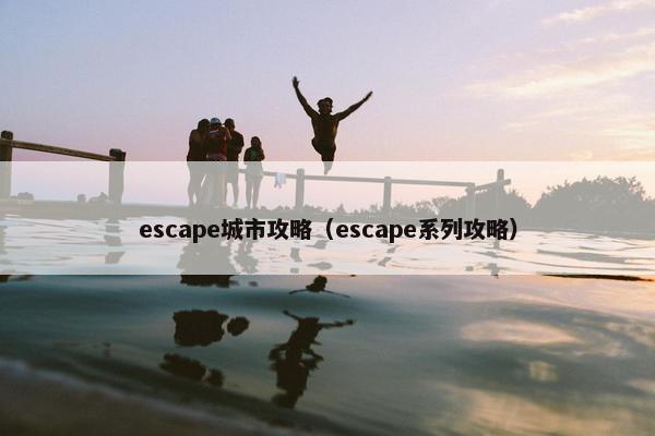 escape城市攻略（escape系列攻略）
