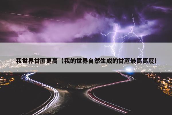 我世界甘蔗更高（我的世界自然生成的甘蔗最高高度）