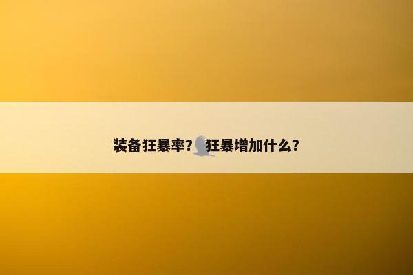装备狂暴率？ 狂暴增加什么？