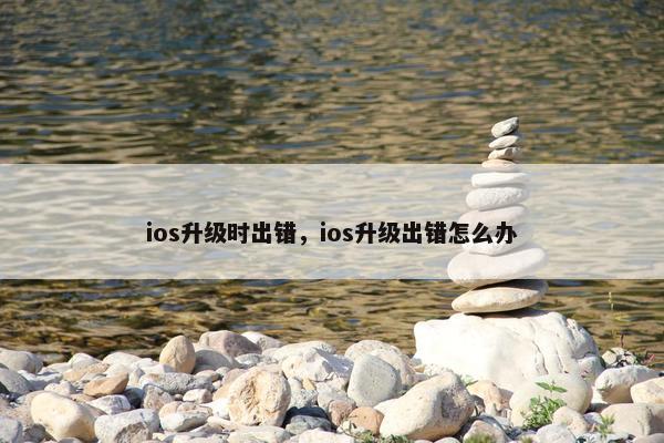 ios升级时出错，ios升级出错怎么办