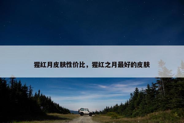 猩红月皮肤性价比，猩红之月最好的皮肤