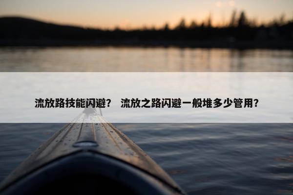 流放路技能闪避？ 流放之路闪避一般堆多少管用？